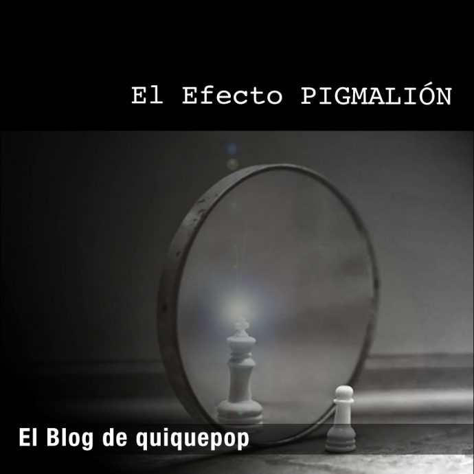 Efecto Pigmalión. BY ENRIQUE MARCO GARCÍA – EL BLOG DE QUIQUEPOP
