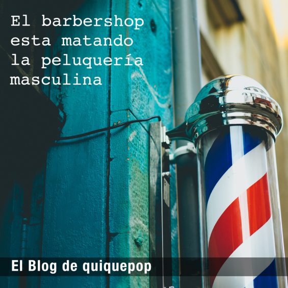 El barbershop está matando la peluquería masculina BY Enrique Marco - El Blog de quiquepop