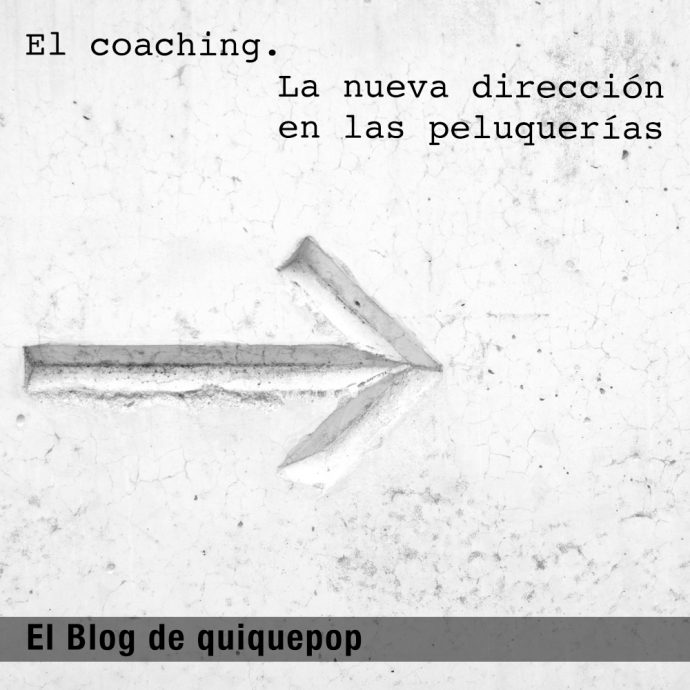 El coaching, la nueva dirección en las peluquerías BY Enrique Marco - El Blog de quiquepop